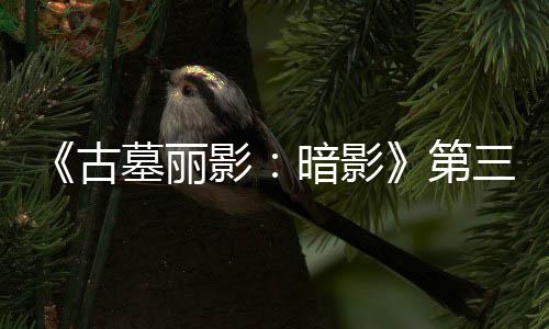 线 暗影第三个墓丽梦上挑战C噩古开启影全新
