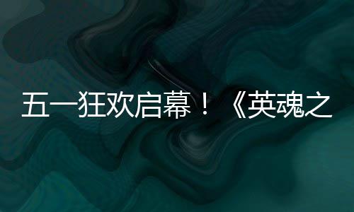 小黄线日正五一动5之刃式上狂欢英魂鸭联月1启幕