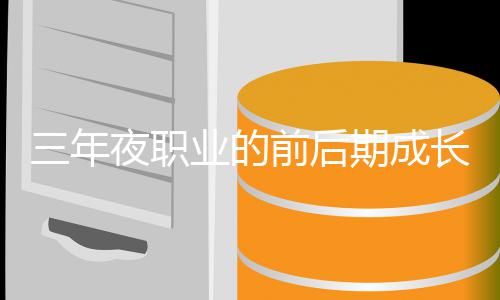 三年长好夜职业的坏比较前后期成