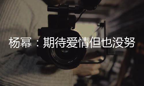 象中 爱努力那么待爱重要杨幂也没有想期情但情没
