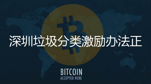 办法正在征求深圳垃圾意见激励分类