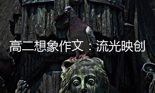 想象硝耀作文创新流高二光映 焰青年